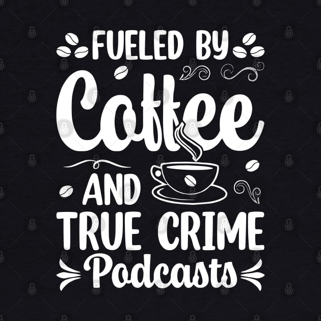 FUELED BY COFFEE AND TRUE CRIME PODCASTS by rhazi mode plagget